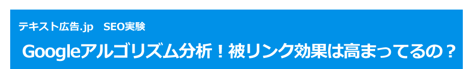 テキスト広告.jp　SEO実験 Googleアルゴリズム分析！被リンク効果は高まってるの？