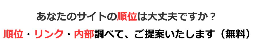 あなたのサイトの順位は大丈夫ですか？　順位・リンク・内部調べて、ご提案いたします（無料）