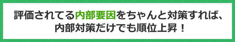 評価されてる内部要因をちゃんと対策すれば、内部対策だけでも順位上昇！