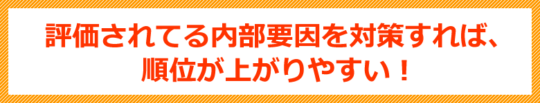 評価されてる内部要因を対策すれば、順位が上がりやすい！