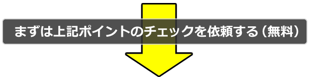 まずは上記ポイントのチェックを依頼する（無料）