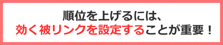 順位を上げるには、効く被リンクを設定することが重要！