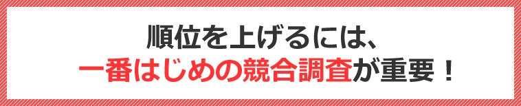 順位を上げるには、一番はじめの競合調査が重要！