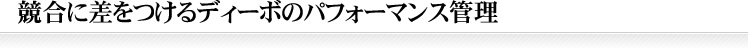 競合に差をつけるディーボのパフォーマンス管理